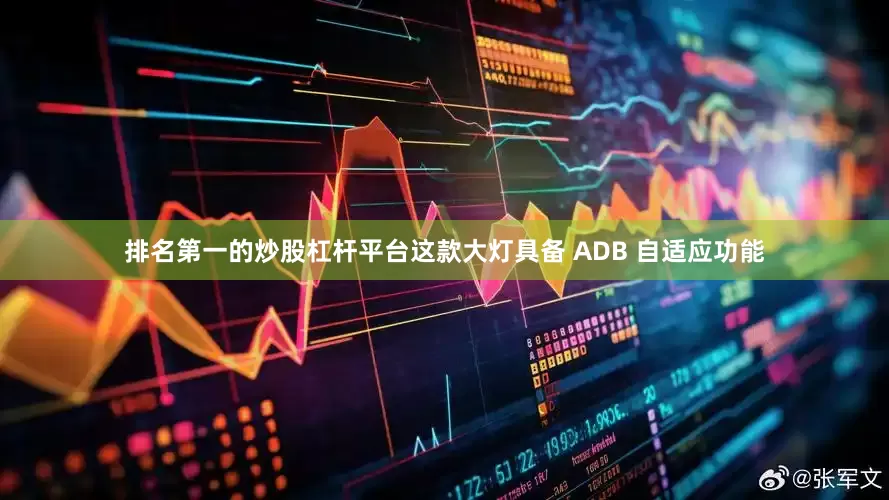 排名第一的炒股杠杆平台这款大灯具备 ADB 自适应功能